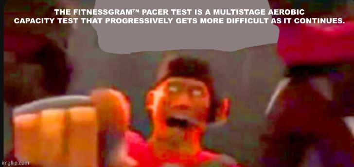 Tf2 scout pointing | THE FITNESSGRAM™ PACER TEST IS A MULTISTAGE AEROBIC CAPACITY TEST THAT PROGRESSIVELY GETS MORE DIFFICULT AS IT CONTINUES. | image tagged in tf2 scout pointing | made w/ Imgflip meme maker