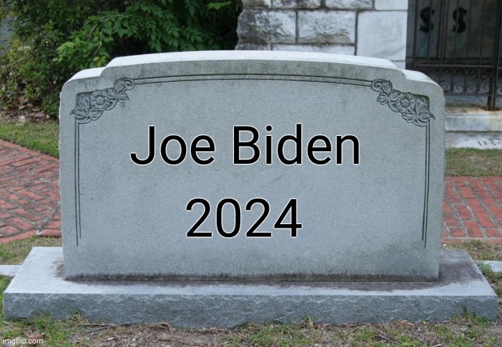 Gravestone | Joe Biden 2024 | image tagged in gravestone | made w/ Imgflip meme maker