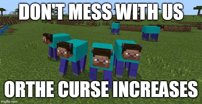 me and the boys | DON'T MESS WITH US; ORTHE CURSE INCREASES | image tagged in me and the boys | made w/ Imgflip meme maker