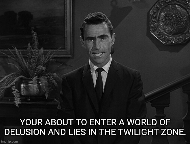 YOUR ABOUT TO ENTER A WORLD OF DELUSION AND LIES IN THE TWILIGHT ZONE. | made w/ Imgflip meme maker