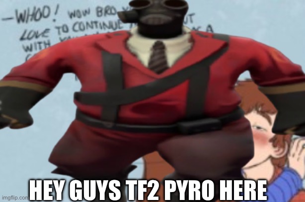 HEY GUYS TF2 PYRO HERE | made w/ Imgflip meme maker