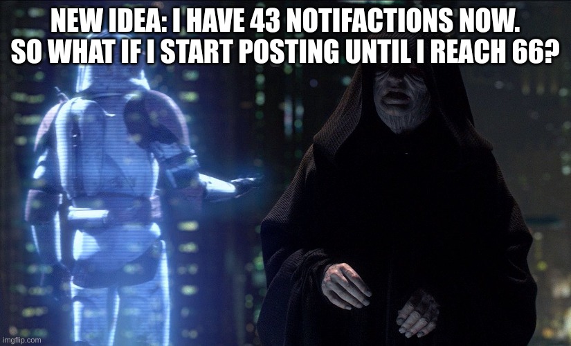 Execute order 66 | NEW IDEA: I HAVE 43 NOTIFACTIONS NOW. SO WHAT IF I START POSTING UNTIL I REACH 66? | image tagged in execute order 66 | made w/ Imgflip meme maker