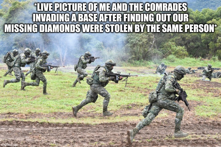 Remember the lives lost that day | *LIVE PICTURE OF ME AND THE COMRADES INVADING A BASE AFTER FINDING OUT OUR MISSING DIAMONDS WERE STOLEN BY THE SAME PERSON* | image tagged in guys on battlefield | made w/ Imgflip meme maker