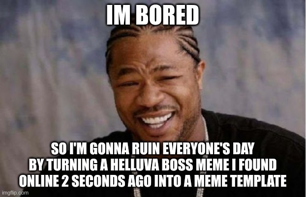 Yo Dawg Heard You Meme Imgflip