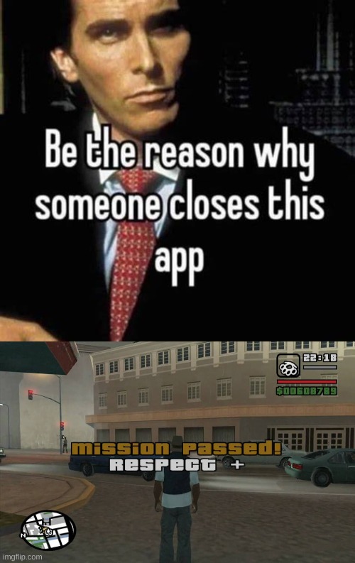 image tagged in be the reason why someone closes this app,gta mission passed respect | made w/ Imgflip meme maker