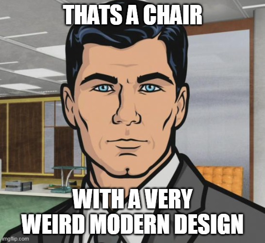 Archer Meme | THATS A CHAIR WITH A VERY WEIRD MODERN DESIGN | image tagged in memes,archer | made w/ Imgflip meme maker