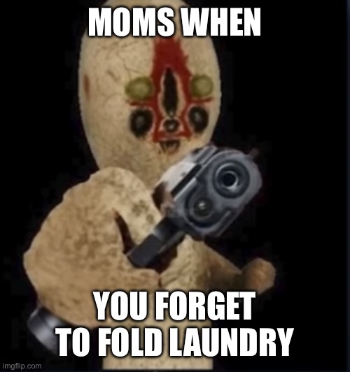 Relatable | MOMS WHEN; YOU FORGET TO FOLD LAUNDRY | image tagged in scp meme,relatable | made w/ Imgflip meme maker