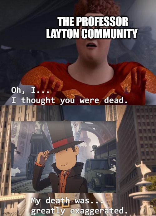 Return of the King | THE PROFESSOR LAYTON COMMUNITY | image tagged in i thought you were dead | made w/ Imgflip meme maker