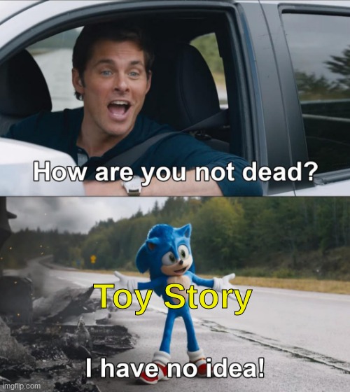 How are you not dead | Toy Story | image tagged in how are you not dead,sonic the hedgehog,toy story,disney,memes,funny | made w/ Imgflip meme maker