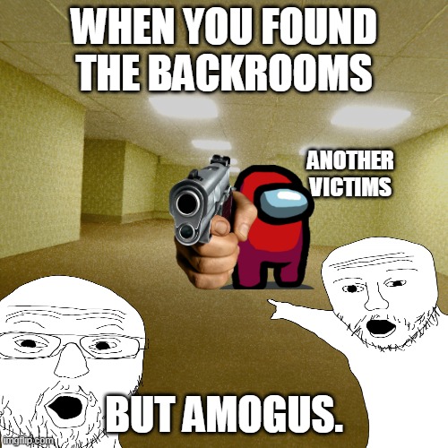 WHEN YOU FOUND THE BACKROOMS; ANOTHER VICTIMS; BUT AMOGUS. | made w/ Imgflip meme maker