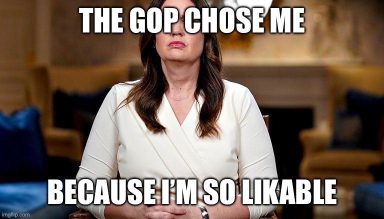 THE GOP CHOSE ME; BECAUSE I’M SO LIKABLE | made w/ Imgflip meme maker