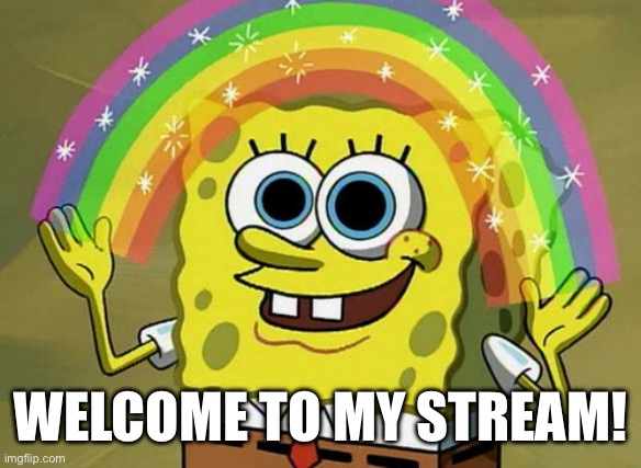 Hello! | WELCOME TO MY STREAM! | image tagged in memes,imagination spongebob,silver,spongebob | made w/ Imgflip meme maker
