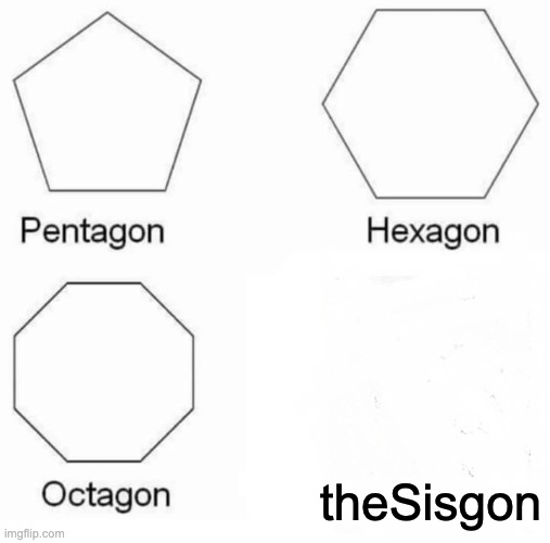 Pentagon Hexagon Octagon Meme | theSisgon | image tagged in memes,pentagon hexagon octagon | made w/ Imgflip meme maker