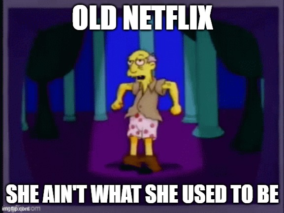 OLD NETFLIX; SHE AIN'T WHAT SHE USED TO BE | made w/ Imgflip meme maker