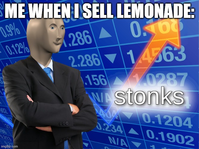 I rich | ME WHEN I SELL LEMONADE: | image tagged in stonks | made w/ Imgflip meme maker