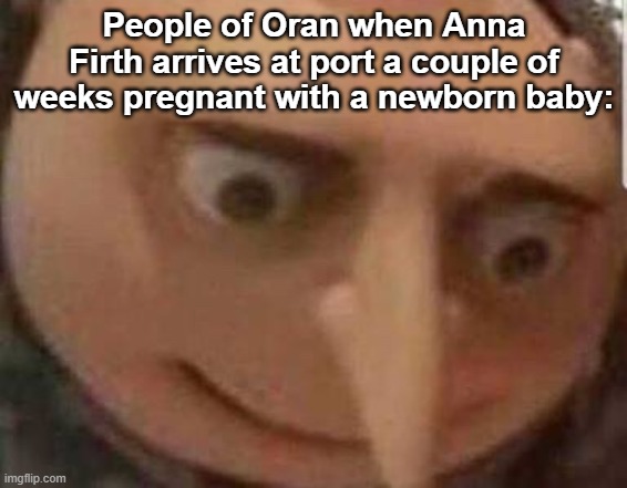 i was reading Year of Wonders for english and I had an ephiany of sorts | People of Oran when Anna Firth arrives at port a couple of weeks pregnant with a newborn baby: | made w/ Imgflip meme maker