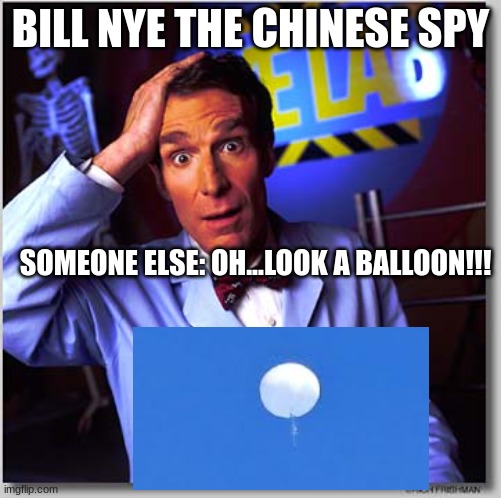 Awesome!!! | BILL NYE THE CHINESE SPY; SOMEONE ELSE: OH...LOOK A BALLOON!!! | image tagged in memes,bill nye the science guy | made w/ Imgflip meme maker