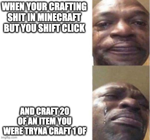 T H E   P A I N | WHEN YOUR CRAFTING SHIT IN MINECRAFT BUT YOU SHIFT CLICK; AND CRAFT 20 OF AN ITEM YOU WERE TRYNA CRAFT 1 OF | image tagged in black guy crying | made w/ Imgflip meme maker