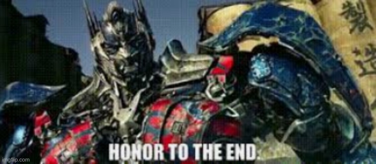 honor to the end | image tagged in honor to the end | made w/ Imgflip meme maker