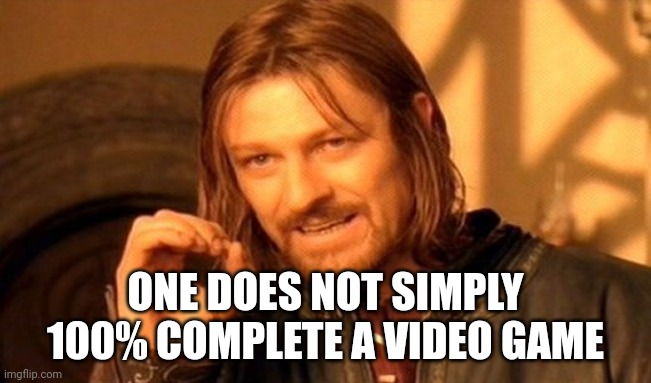 One Does Not Simply | ONE DOES NOT SIMPLY 100% COMPLETE A VIDEO GAME | image tagged in memes,one does not simply | made w/ Imgflip meme maker