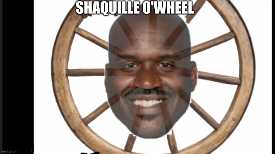 SHAQUILLE O'WHEEL | made w/ Imgflip meme maker