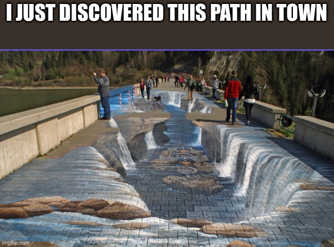 I JUST DISCOVERED THIS PATH IN TOWN | image tagged in crazy images,cool,shareyourownphotos | made w/ Imgflip meme maker