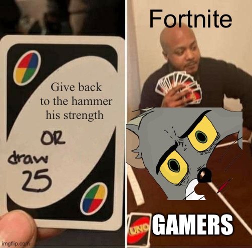 UNO Draw 25 Cards | Fortnite; Give back to the hammer his strength; GAMERS | image tagged in memes,uno draw 25 cards | made w/ Imgflip meme maker