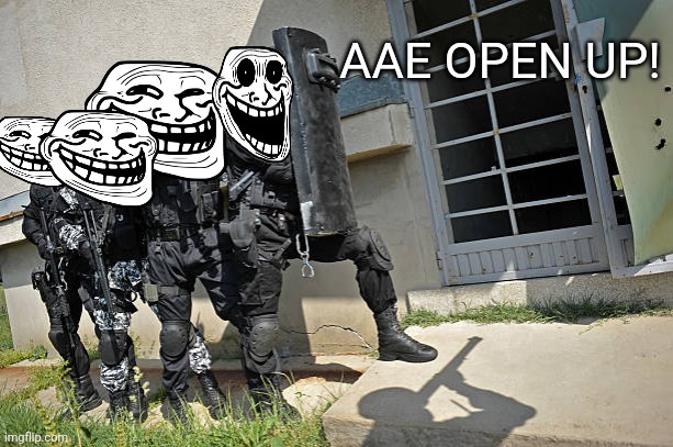 AAE RAID | AAE OPEN UP! | image tagged in fbi raid | made w/ Imgflip meme maker