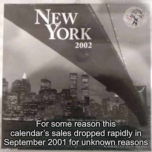 For some reason this calendar’s sales dropped rapidly in September 2001 for unknown reasons | made w/ Imgflip meme maker