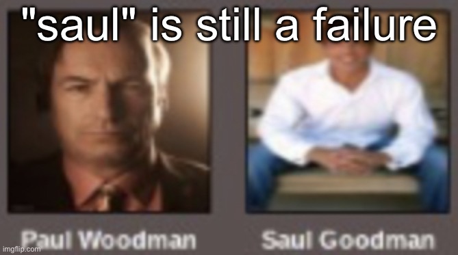 paul vs saul | "saul" is still a failure | image tagged in paul vs saul | made w/ Imgflip meme maker