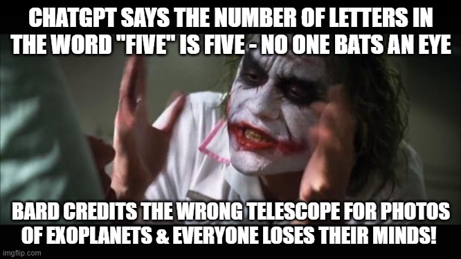 ChatGPT vs Bard | CHATGPT SAYS THE NUMBER OF LETTERS IN THE WORD "FIVE" IS FIVE - NO ONE BATS AN EYE; BARD CREDITS THE WRONG TELESCOPE FOR PHOTOS OF EXOPLANETS & EVERYONE LOSES THEIR MINDS! | image tagged in memes,and everybody loses their minds,seo | made w/ Imgflip meme maker