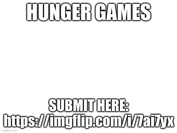 HUNGER GAMES; SUBMIT HERE: https://imgflip.com/i/7ai7yx | made w/ Imgflip meme maker