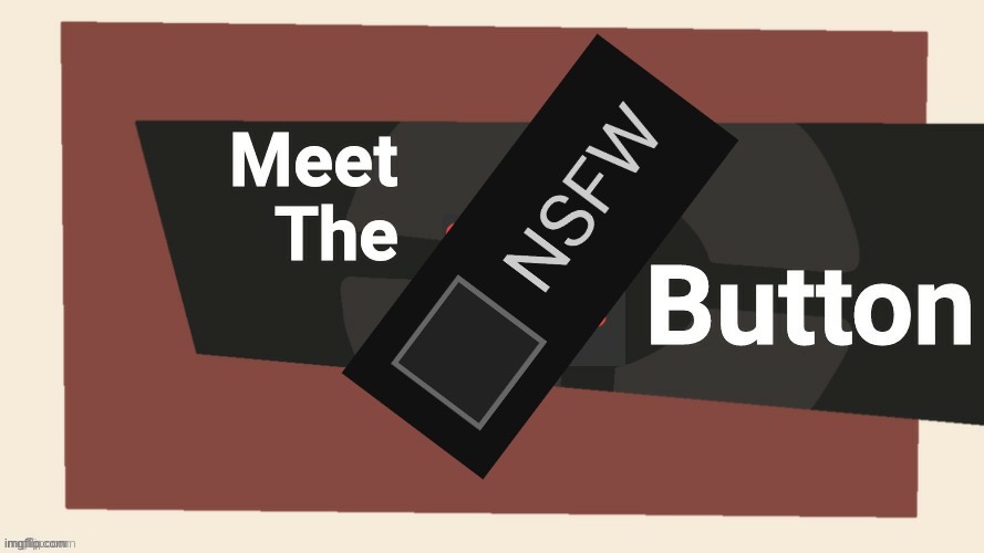 Meet the NSFW button | image tagged in meet the nsfw button | made w/ Imgflip meme maker