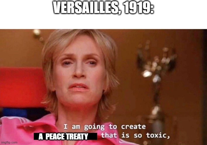 That is so good | VERSAILLES, 1919:; A  PEACE TREATY | image tagged in sue sylvester,memes | made w/ Imgflip meme maker