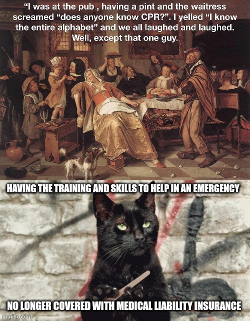 HAVING THE TRAINING AND SKILLS TO HELP IN AN EMERGENCY; NO LONGER COVERED WITH MEDICAL LIABILITY INSURANCE | image tagged in does anyone know cpr,cat filing nails | made w/ Imgflip meme maker