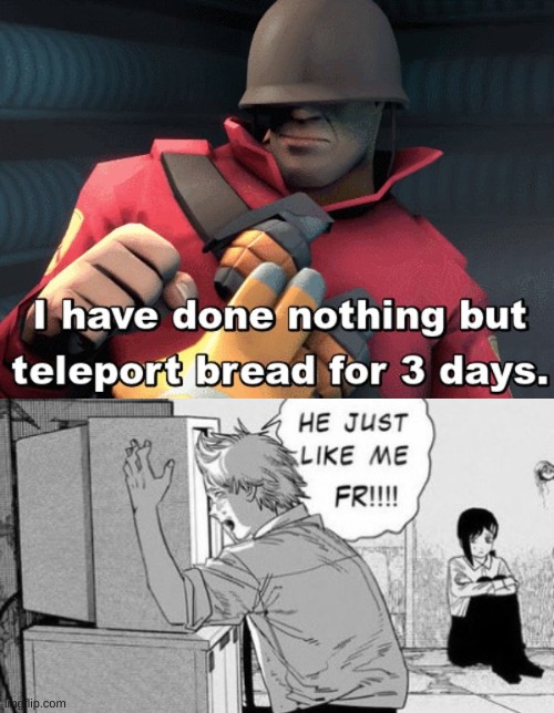 I HAVE TELEPORTED BREAD | image tagged in i have done nothing but teleport bread for 3 days,he just like me fr | made w/ Imgflip meme maker