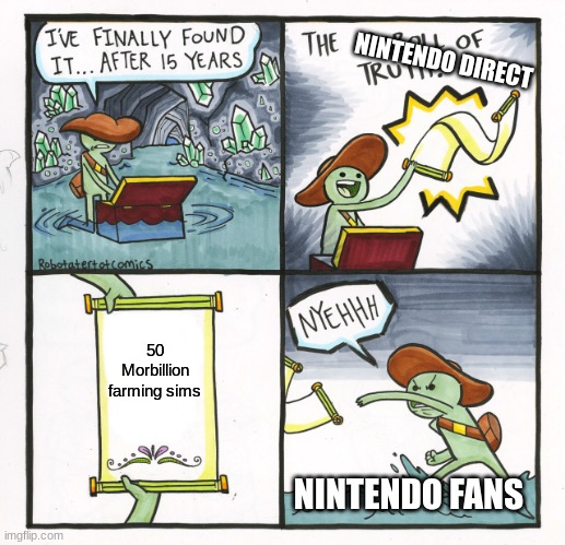 Nintendo Directs in a nutshell | NINTENDO DIRECT; 50 Morbillion farming sims; NINTENDO FANS | image tagged in memes,the scroll of truth,nintendo,farming,fun | made w/ Imgflip meme maker