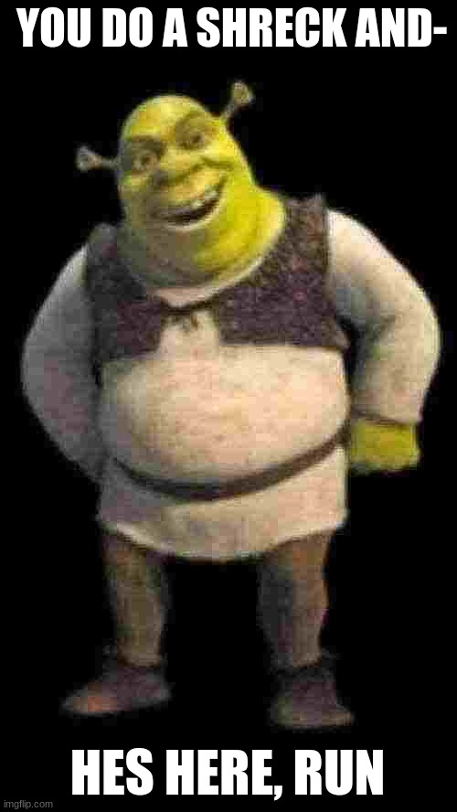 save you sel... | YOU DO A SHRECK AND-; HES HERE, RUN | image tagged in fun stream,shrek | made w/ Imgflip meme maker