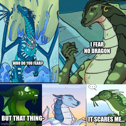 I fear No Man | I FEAR NO DRAGON; WHO DO YOU FEAR? BUT THAT THING-; IT SCARES ME... | image tagged in wings of fire,comics,funny memes | made w/ Imgflip meme maker