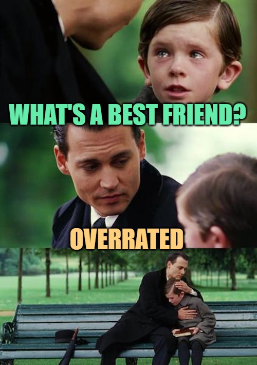 Finding Neverland Meme | WHAT'S A BEST FRIEND? OVERRATED | image tagged in memes,finding neverland | made w/ Imgflip meme maker