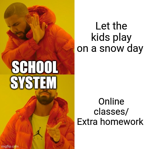 5th image I make during online class | Let the kids play on a snow day; SCHOOL SYSTEM; Online classes/ Extra homework | image tagged in memes,drake hotline bling,online,school,bored,boredom | made w/ Imgflip meme maker