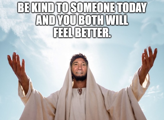 peace | BE KIND TO SOMEONE TODAY
AND YOU BOTH WILL
FEEL BETTER. | image tagged in peace | made w/ Imgflip meme maker