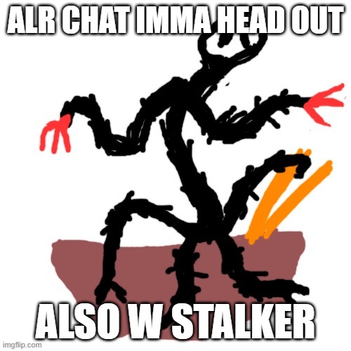 w stalker frfrfr | ALR CHAT IMMA HEAD OUT; ALSO W STALKER | image tagged in watch out stalkers hiding in ur noodles | made w/ Imgflip meme maker