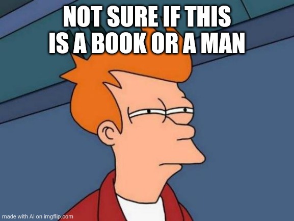Or a bird or a plane... | NOT SURE IF THIS IS A BOOK OR A MAN | image tagged in memes,futurama fry,ai meme | made w/ Imgflip meme maker