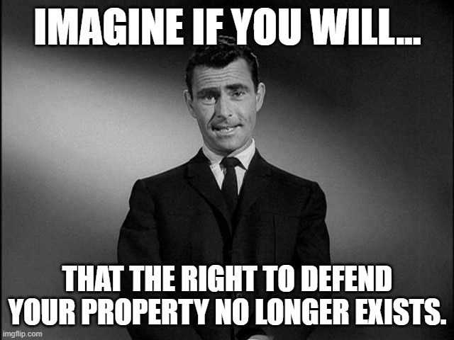 George alan kelly charged with first degree murder of an Illegal Immigrant in arizona.. | IMAGINE IF YOU WILL... THAT THE RIGHT TO DEFEND YOUR PROPERTY NO LONGER EXISTS. | image tagged in rod serling twilight zone,defense,arizona,conservative | made w/ Imgflip meme maker