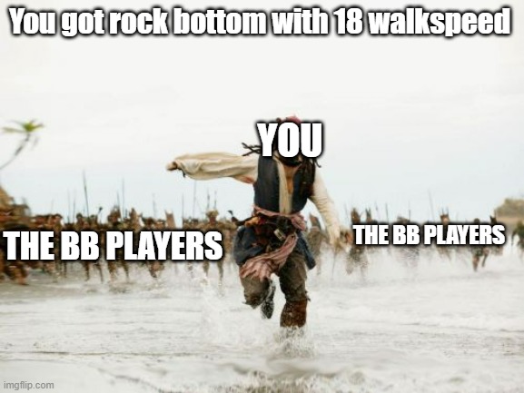 Jack Sparrow Being Chased Meme | You got rock bottom with 18 walkspeed; YOU; THE BB PLAYERS; THE BB PLAYERS | image tagged in memes,roblox,bloody battle | made w/ Imgflip meme maker