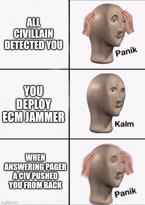 Stonks Panic Calm Panic | ALL CIVILLAIN DETECTED YOU; YOU DEPLOY ECM JAMMER; WHEN ANSWERING PAGER A CIV PUSHED YOU FROM BACK | image tagged in stonks panic calm panic | made w/ Imgflip meme maker