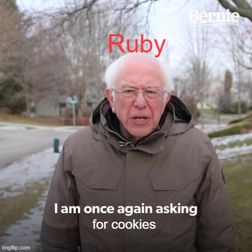 Bernie I Am Once Again Asking For Your Support | Ruby; for cookies | image tagged in memes,bernie i am once again asking for your support | made w/ Imgflip meme maker