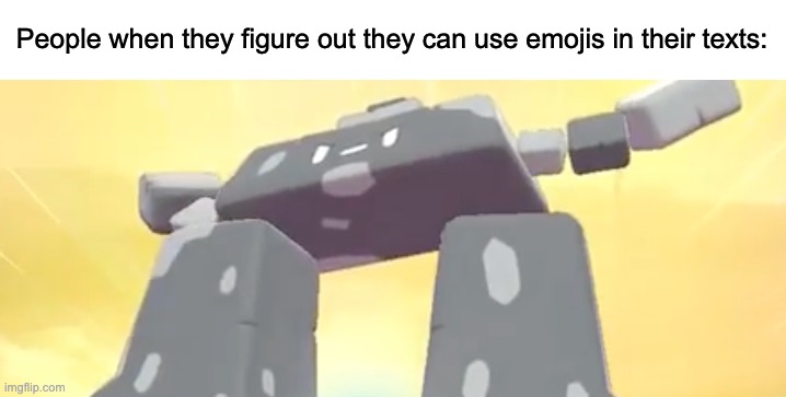 Stonjourner Ascend | People when they figure out they can use emojis in their texts: | image tagged in stonjourner ascend | made w/ Imgflip meme maker