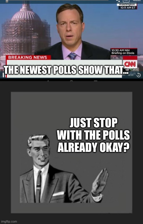 THE NEWEST POLLS SHOW THAT…; JUST STOP WITH THE POLLS ALREADY OKAY? | image tagged in cnn breaking news template,memes,kill yourself guy | made w/ Imgflip meme maker